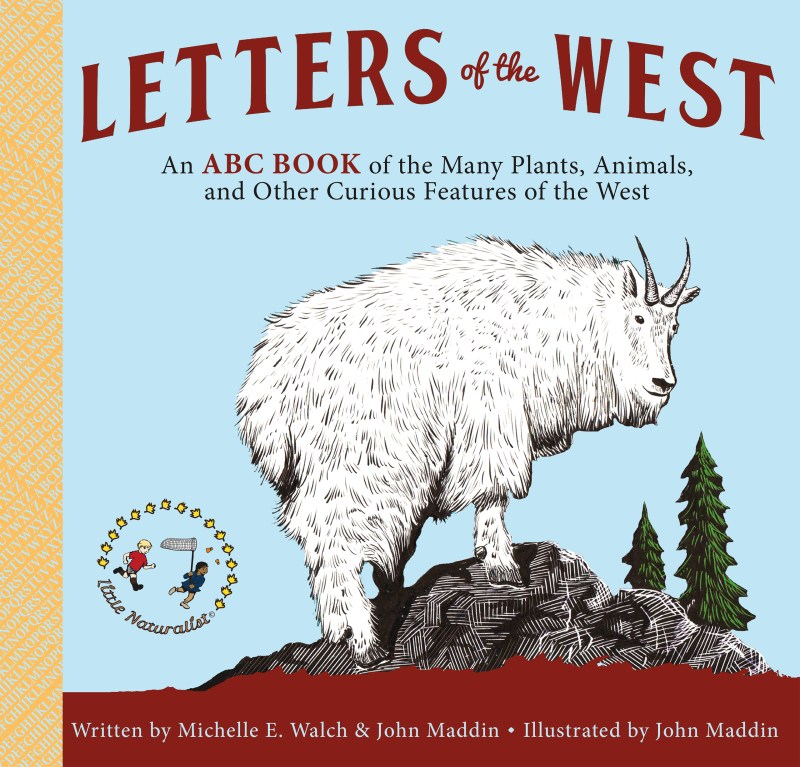 Letters of the West: An ABC Book of the Many Plants, Animals, and Other Curious Features of the West Written by Michelle E. Walch and John Maddin; illustrated by John Maddin